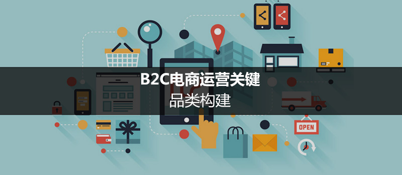 B2C电商运营关键：品类构建